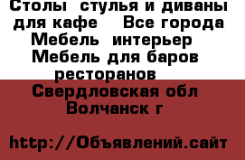 Столы, стулья и диваны для кафе. - Все города Мебель, интерьер » Мебель для баров, ресторанов   . Свердловская обл.,Волчанск г.